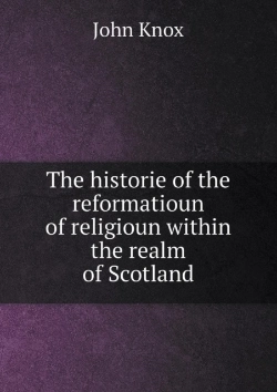 Bertrand.pt - The Historie Of The Reformatioun Of Religioun Within The Realm Of Scotland