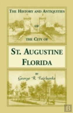 Bertrand.pt - The History And Antiquities Of The City Of St. Augustine, Florida, Founded A.D. 1565. Comprising Some Of The Most Interesting Portions Of The Early Hi