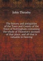 The History And Antiquities Of The Town And County Of The Town Of Nottingham