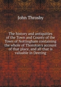 Bertrand.pt - The History And Antiquities Of The Town And County Of The Town Of Nottingham