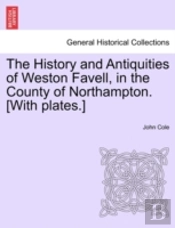The History And Antiquities Of Weston Favell, In The County Of Northampton. (With Plates.)