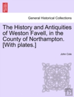 Bertrand.pt - The History And Antiquities Of Weston Favell, In The County Of Northampton. (With Plates.)
