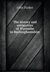 The History And Antiquities Of Wycombe In Buckinghamshire