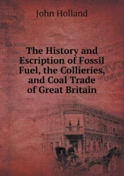 The History And Escription Of Fossil Fuel, The Collieries, And Coal Trade Of Great Britain