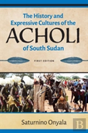 The History And Expressive Cultures Of The Acholi Of  South Sudan