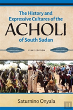 Bertrand.pt - The History And Expressive Cultures Of The Acholi Of  South Sudan