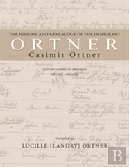 The History And Genealogy Of The Immigrant Casimir Ortner