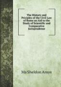 The History And Priciples Of The Civil Law Of Rome An Aid To The Study Of Scientific And Comparative Jurisprudense