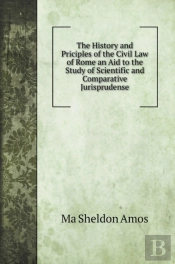The History And Priciples Of The Civil Law Of Rome An Aid To The Study Of Scientific And Comparative Jurisprudense