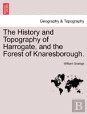 The History And Topography Of Harrogate, And The Forest Of Knaresborough.