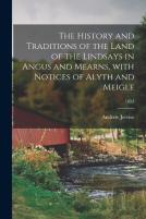 The History And Traditions Of The Land Of The Lindsays In Angus And Mearns, With Notices Of Alyth And Meigle; 1853