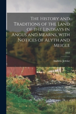 Bertrand.pt - The History And Traditions Of The Land Of The Lindsays In Angus And Mearns, With Notices Of Alyth And Meigle; 1853