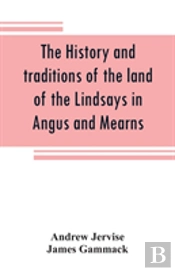 The History And Traditions Of The Land Of The Lindsays In Angus And Mearns, With Notices Of Alyth And Meigle
