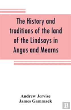 Bertrand.pt - The History And Traditions Of The Land Of The Lindsays In Angus And Mearns, With Notices Of Alyth And Meigle