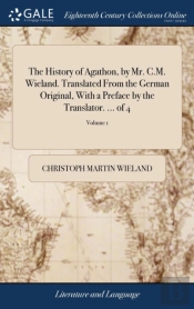 The History Of Agathon, By Mr. C.M. Wieland. Translated From The German Original, With A Preface By The Translator. ... Of 4; Volume 1