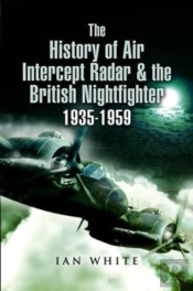 The History Of Air Intercept Radar & The British Nightfighter, 1935-1959