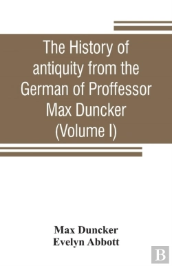 Bertrand.pt - The History Of Antiquity From The German Of Proffessor Max Duncker (Volume I)