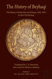 The History Of Beyhaqi: The History Of Sultan Masâ€˜Ud Of Ghazna, 1030â€“1041