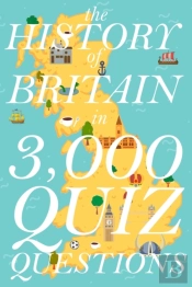 The History Of Britain In 3,000 Quiz Questions