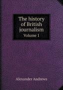 The History Of British Journalism Volume 1