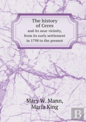 The History Of Ceres And Its Near Vicinity, From Its Early Settlement In 1798 To The Present