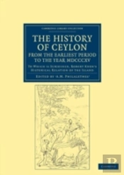 The History Of Ceylon, From The Earliest Period To The Year Mdcccxv