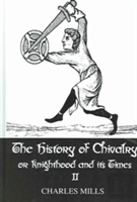 The History Of Chivalry Or Knighthood And Its Times