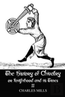 The History Of Chivalry Or Knighthood And Its Times
