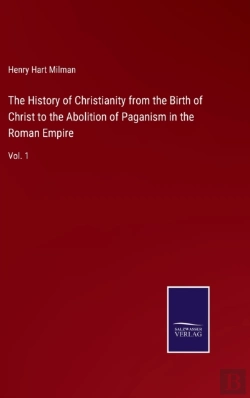 Bertrand.pt - The History Of Christianity From The Birth Of Christ To The Abolition Of Paganism In The Roman Empire