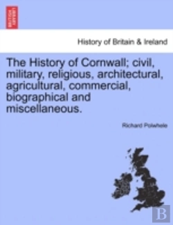 Bertrand.pt - The History Of Cornwall; Civil, Military, Religious, Architectural, Agricultural, Commercial, Biographical And Miscellaneous.