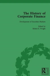 The History Of Corporate Finance: Developments Of Anglo-American Securities Markets, Financial Practices, Theories And Laws Vol 1