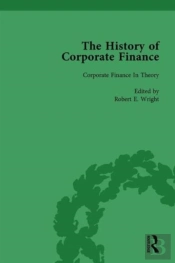 The History Of Corporate Finance: Developments Of Anglo-American Securities Markets, Financial Practices, Theories And Laws Vol 5