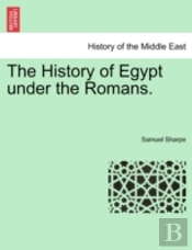 The History Of Egypt Under The Romans.