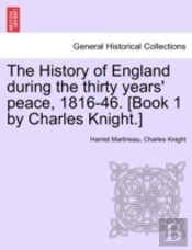 The History Of England During The Thirty Years' Peace, 1816-46. (Book 1 By Charles Knight.)
