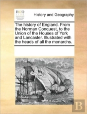 The History Of England. From The Norman Conquest, To The Union Of The Houses Of York And Lancaster. Illustrated With The Heads Of All The Monarchs.
