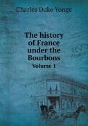The History Of France Under The Bourbons Volume 1