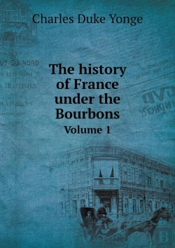 Bertrand.pt - The History Of France Under The Bourbons Volume 1