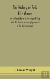 The History Of Fulk Fitz Warine, An Outlawed Baron In The Reign Of King John. Ed. From A Manuscript Preserved In The British Museum