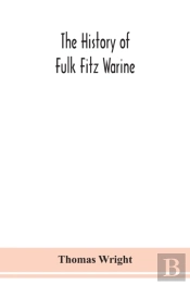 The History Of Fulk Fitz Warine, An Outlawed Baron In The Reign Of King John. Ed. From A Manuscript Preserved In The British Museum
