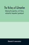 The History Of Gilmanton, Embracing The Proprietary, Civil, Literary, Ecclesiastical, Biographical, Genealogical, And Miscellaneous History, From The First Settlement To The Present Time; Including Wh