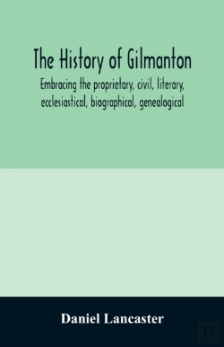 Bertrand.pt - The History Of Gilmanton, Embracing The Proprietary, Civil, Literary, Ecclesiastical, Biographical, Genealogical, And Miscellaneous History, From The First Settlement To The Present Time; Including Wh