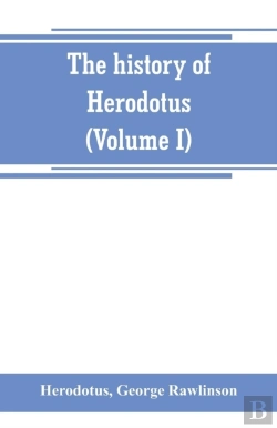 Bertrand.pt - The History Of Herodotus. (Volume I) A New English Version, Ed. With Copious Notes And Appendices, Illustrating The History And Geography Of Herodotus, From The Most Recent Sources Of Information; And