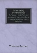 The History Of Ingratitude Or, A Second Part Of Antient Precedents For Modern Facts In Answer To A Letter From A Noble Lord