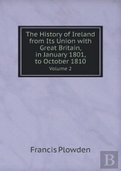 The History Of Ireland From Its Union With Great Britain, In January 1801, To October 1810 Volume 2