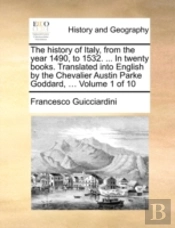 The History Of Italy, From The Year 1490, To 1532. ... In Twenty Books. Translated Into English By The Chevalier Austin Parke Goddard, ...  Volume 1 O