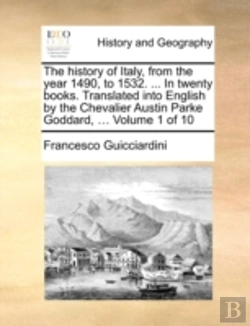 Bertrand.pt - The History Of Italy, From The Year 1490, To 1532. ... In Twenty Books. Translated Into English By The Chevalier Austin Parke Goddard, ...  Volume 1 O