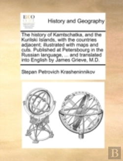 Bertrand.pt - The History Of Kamtschatka, And The Kurilski Islands, With The Countries Adjacent; Illustrated With Maps And Cuts. Published At Petersbourg In The Russian Language, ... And Translated Into English By