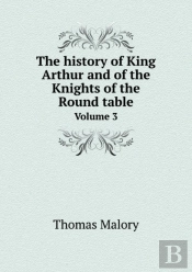 The History Of King Arthur And Of The Knights Of The Round Table Volume 3