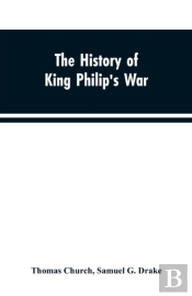 The History Of King Philip'S War; Also Of Expeditions Against The French And Indians In The Eastern Parts Of New-England, In The Years 1689, 1690, 1692, 1696 And 1704. With Some Account Of The Divine 