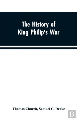 Bertrand.pt - The History Of King Philip'S War; Also Of Expeditions Against The French And Indians In The Eastern Parts Of New-England, In The Years 1689, 1690, 1692, 1696 And 1704. With Some Account Of The Divine 